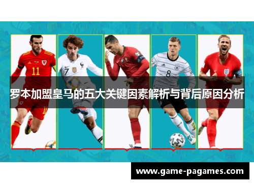 罗本加盟皇马的五大关键因素解析与背后原因分析 罗本加盟皇马的五大关键因素解析与背后原因分析