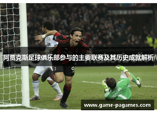 阿贾克斯足球俱乐部参与的主要联赛及其历史成就解析 阿贾克斯足球俱乐部参与的主要联赛及其历史成就解析