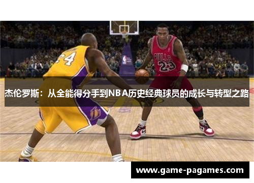 杰伦罗斯:从全能得分手到NBA历史经典球员的成长与转型之路 杰伦罗斯:从全能得分手到NBA历史经典球员的成长与转型之路