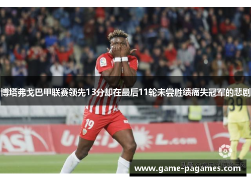 博塔弗戈巴甲联赛领先13分却在最后11轮未尝胜绩痛失冠军的悲剧