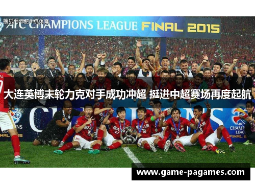 大连英博末轮力克对手成功冲超 挺进中超赛场再度起航 大连英博末轮力克对手成功冲超 挺进中超赛场再度起航